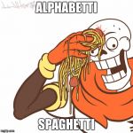 papyrus wipe | ALPHABETTI; SPAGHETTI | image tagged in papyrus wipe | made w/ Imgflip meme maker