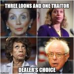 Crazy Democrats | THREE LOONS AND ONE TRAITOR; DEALER'S CHOICE | image tagged in crazy democrats | made w/ Imgflip meme maker