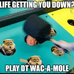 Trump Whack-A-Mole | LIFE GETTING YOU DOWN? PLAY DT WAC-A-MOLE | image tagged in trump whack-a-mole | made w/ Imgflip meme maker