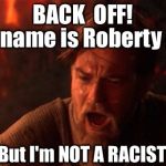 ObiWan | BACK  OFF! My name is Roberty Lee; But I'm NOT A RACIST | image tagged in obiwan | made w/ Imgflip meme maker