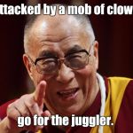 Dali Lama | If attacked by a mob of clowns, go for the juggler. | image tagged in dali lama | made w/ Imgflip meme maker