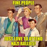 TheCleavers | FINE PEOPLE; JUST LOVE TO ATTEND NAZI RALLIES! | image tagged in thecleavers | made w/ Imgflip meme maker