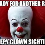 So who thinks this will happen? | GET READY FOR ANOTHER RASH OF; CREEPY CLOWN SIGHTINGS | image tagged in it clown | made w/ Imgflip meme maker