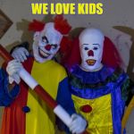 Clowns  | WE LOVE KIDS | image tagged in clowns | made w/ Imgflip meme maker
