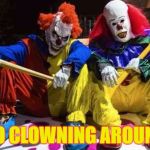 Scary clowns  | NO CLOWNING AROUND | image tagged in scary clowns | made w/ Imgflip meme maker