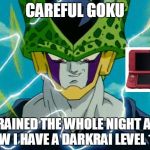 Dragon Ball Z Perfect Cell | CAREFUL GOKU; I TRAINED THE WHOLE NIGHT AND NOW I HAVE A DARKRAI LEVEL 100 | image tagged in dragon ball z perfect cell | made w/ Imgflip meme maker