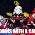 Killer clowns | CLOWNS WITH A CAUSE | image tagged in killer clowns | made w/ Imgflip meme maker