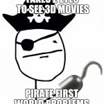 Pirate First World Problems | TAKES 2 EYES TO SEE 3D MOVIES; PIRATE FIRST WORLD PROBLEMS. | image tagged in first world problems,pirates | made w/ Imgflip meme maker