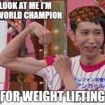 gymlol | LOOK AT ME I'M A WORLD CHAMPION; FOR WEIGHT LIFTING | image tagged in gymlol,scumbag | made w/ Imgflip meme maker