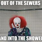 It Clown | OUT OF THE SEWERS; AND INTO THE SHOWER | image tagged in it clown | made w/ Imgflip meme maker