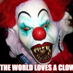 Creepy Clown | ALL THE WORLD LOVES A CLOWN! | image tagged in creepy clown | made w/ Imgflip meme maker