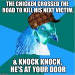 New template! | THE CHICKEN CROSSED THE ROAD TO KILL HIS NEXT VICTIM, & KNOCK KNOCK, HE'S AT YOUR DOOR | image tagged in demonic anti joke chicken,scumbag,memes | made w/ Imgflip meme maker