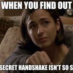 Sad Fist Bump | WHEN YOU FIND OUT; YOUR SECRET HANDSHAKE ISN'T SO SECRET | image tagged in sad fist bump | made w/ Imgflip meme maker