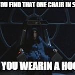Palpatine  | WHEN YOU FIND THAT ONE CHAIR IN STAPELS; AND YOU WEARIN A HOODIE | image tagged in palpatine | made w/ Imgflip meme maker