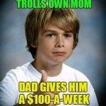 "go make your mom think she has a secret admirer so I can get 18 holes in this afternoon" (thanks to DrSarcasm for inspiration) | STARTS USING INTERNET, TROLLS OWN MOM; DAD GIVES HIM A $100-A-WEEK RAISE IN ALLOWANCE | image tagged in good luck gary,memes,internet trolls | made w/ Imgflip meme maker