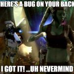 I'm terrible! | THERE'S A BUG ON YOUR BACK! I GOT IT! ...UH NEVERMIND | image tagged in star wars order 66 | made w/ Imgflip meme maker