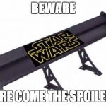 star wars spoiler | BEWARE; HERE COME THE SPOILERS | image tagged in star wars spoiler | made w/ Imgflip meme maker