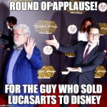 Star Wars  | ROUND OF APPLAUSE! FOR THE GUY WHO SOLD LUCASARTS TO DISNEY | image tagged in star wars | made w/ Imgflip meme maker