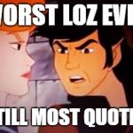 Legend of Zelda Worst | WORST LOZ EVER; STILL MOST QUOTED | image tagged in legend of zelda worst | made w/ Imgflip meme maker