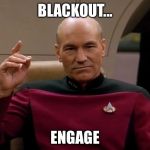 It's the weekend | BLACKOUT... ENGAGE | image tagged in picard engage,blackout,drunk,weekend | made w/ Imgflip meme maker