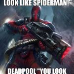 Spiderman and Deadpool mix up | RANDOM GUY "HEY YOU LOOK LIKE SPIDERMAN!"; DEADPOOL "YOU LOOK LIKE YOU'RE GONNA' DIE!" | image tagged in deadpool | made w/ Imgflip meme maker