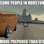 Hurricane Harvey | SOME PEOPLE IN HOUSTON; ARE MORE PREPARED THAN OTHERS | image tagged in hurricane harvey | made w/ Imgflip meme maker