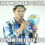 Probably Kansas...  | SHOW ME ON THIS GLOBE... WHERE YOU SAW THE EARTH APPEAR FLAT | image tagged in show me on this globe,flat earth | made w/ Imgflip meme maker