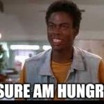 chris rock | I SURE AM HUNGRY! | image tagged in chris rock | made w/ Imgflip meme maker