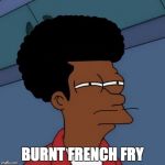 black fry day | BURNT FRENCH FRY | image tagged in black fry day,french fries,puns,burnt toast | made w/ Imgflip meme maker