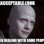 White Powder !! | THE ONLY ACCEPTABLE LOOK; WHEN DEALING WITH SOME PEOPLE | image tagged in white powder | made w/ Imgflip meme maker