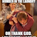 You never know | I FOUND THIS GIRLS NUMBER IN THE LAUNDRY; OH THANK GOD, I THOUGHT I LOST IT | image tagged in wife abuse,dirty laundry,farting,dog tunes,burp | made w/ Imgflip meme maker