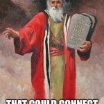 Moses and the tablet | MOSES HAD THE FIRST TABLET; THAT COULD CONNECT TO THE CLOUD | image tagged in moses tablets,memes,moses,tablet,cloud,first | made w/ Imgflip meme maker