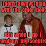 priest_boy | I  don't  always  play  with  the  chior  boys; But  when  I  do  I   grab my  big  sceptre! | image tagged in priest_boy | made w/ Imgflip meme maker