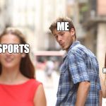 So I heard this is a new meme | ME; ESPORTS; MY HATRED TOWARDS ALL SPORTS | image tagged in disloyal man,memes,sports,esports | made w/ Imgflip meme maker
