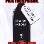 Msm poison | PICK YOUR POISON, PICK YOUR BIAS | image tagged in msm poison | made w/ Imgflip meme maker