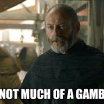Davos | I'M NOT MUCH OF A GAMBLER | image tagged in davos | made w/ Imgflip meme maker