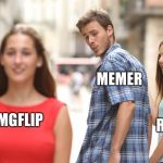 Why are you wasting time with Reddit? Get on imgflip!!! | MEMER; REDDIT; IMGFLIP | image tagged in disloyal man,memes,imgflip,reddit,redditors wife | made w/ Imgflip meme maker