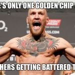 conor mcgregor | THERE'S ONLY ONE GOLDEN CHIP BABY MAYWEATHERS GETTING BATTERED THE NIGHT | image tagged in conor mcgregor | made w/ Imgflip meme maker