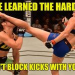 Bethe Correia KO | BETHE LEARNED THE HARD WAY; YOU CAN'T BLOCK KICKS WITH YOUR FACE | image tagged in bethe correia ko | made w/ Imgflip meme maker