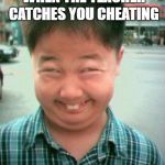 asian kid | THAT FACE YOU MAKE WHEN THE TEACHER CATCHES YOU CHEATING | image tagged in asian kid | made w/ Imgflip meme maker