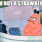 I am not a strawberry. | I AM NOT A STRAWBERRY. | image tagged in i am not a krusty krab | made w/ Imgflip meme maker