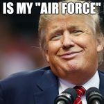 Top Gun | THIS IS MY "AIR FORCE" FACE | image tagged in trump oopsie,memes,funny | made w/ Imgflip meme maker