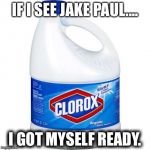 I got myself covered | IF I SEE JAKE PAUL.... I GOT MYSELF READY. | image tagged in bleach,jake paul | made w/ Imgflip meme maker