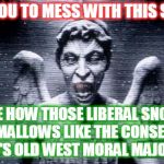 Weeping Angels | I DARE YOU TO MESS WITH THIS STATUE... LET'S SEE HOW THOSE LIBERAL SNOWFLAKE MARSHMALLOWS LIKE THE CONSERVATIVE 1800'S OLD WEST MORAL MAJORITY! | image tagged in weeping angels | made w/ Imgflip meme maker