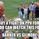 FORGETVMAYWEATHER VS MCGREGOR!  BARKER VS GIMORE! | WHY BUY A FIGHT ON PPV FOR $100 WHEN YOU CAN WATCH THIS FOR FREE? BARKER VS GILMORE | image tagged in happy gilmore,bob barker | made w/ Imgflip meme maker