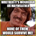 MR. LARSEN | WHETHER IT'S MCGREOGR OR MAYWEATHER; NONE OF THEM WOULD SURVIVE ME! | image tagged in happy gilmore | made w/ Imgflip meme maker