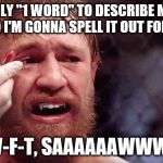 SAWFT McGregor | THERE'S ONLY "1 WORD" TO DESCRIBE MCGREGOR!  AND I'M GONNA SPELL IT OUT FOR YA! S-A-W-F-T, SAAAAAAWWWWFT! | image tagged in conor mcgregor sad | made w/ Imgflip meme maker