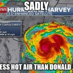 Hurricane Harvey | SADLY; BLOWS LESS HOT AIR THAN DONALD J. TRUMP | image tagged in hurricane harvey | made w/ Imgflip meme maker