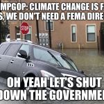 Harvey Houston | TRUMPGOP: CLIMATE CHANGE IS FAKE NEWS, WE DON'T NEED A FEMA DIRECTOR; OH YEAH LET'S SHUT DOWN THE GOVERNMENT | image tagged in harvey houston | made w/ Imgflip meme maker