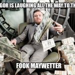 McGregor | MCGREGOR IS LAUGHING ALL THE WAY TO THE BANK. FOOK MAYWETTER | image tagged in mcgregor | made w/ Imgflip meme maker
